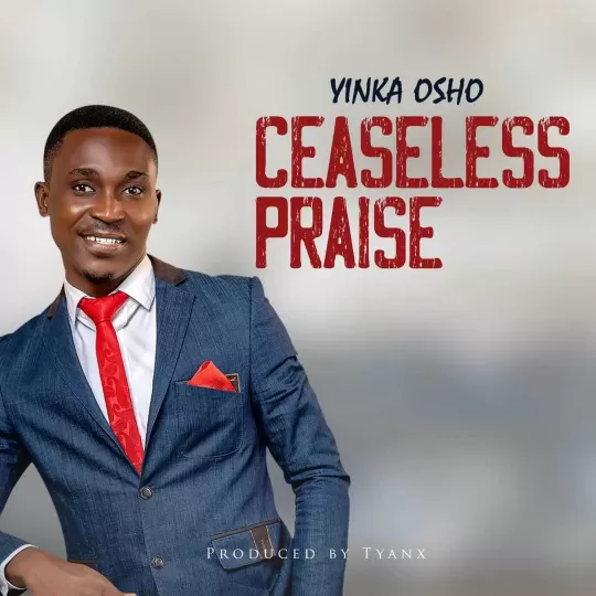Ceaseless praise by Yinka Osho