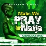 Make we pray for Nigeria by Ambassador David