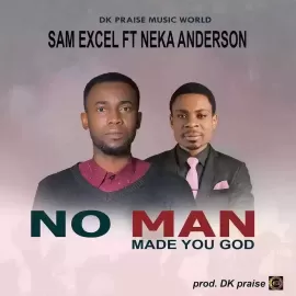 No man made you God by Sam Excel ft Neka Anderson